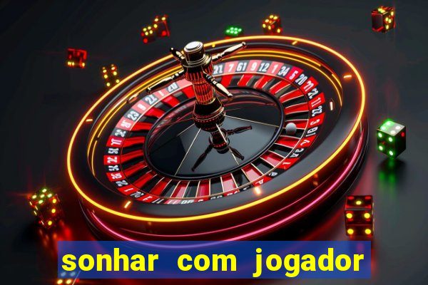 sonhar com jogador de futebol famoso